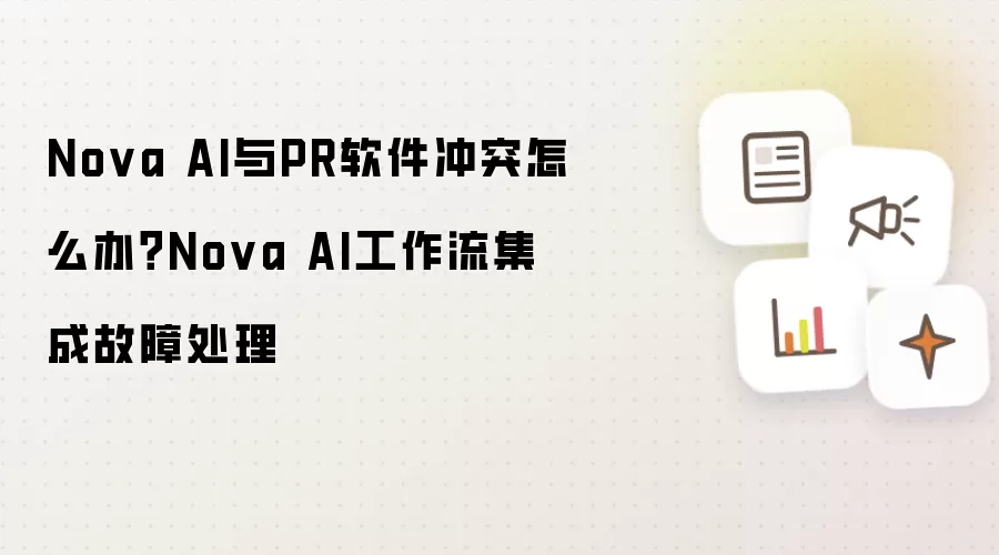 Nova AI与PR软件冲突怎么办？Nova AI工作流集成故障处理