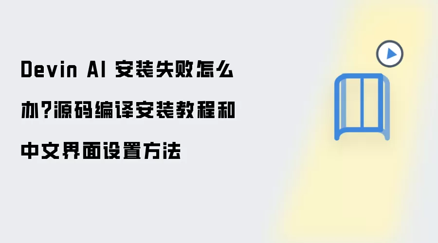 Devin AI 安装失败怎么办?源码编译安装教程和中文界面设置方法