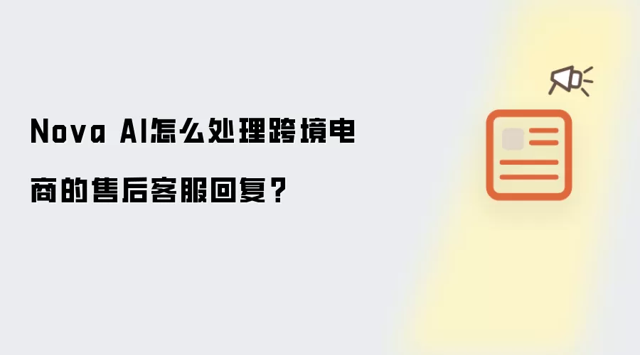 Nova AI怎么处理跨境电商的售后客服回复?