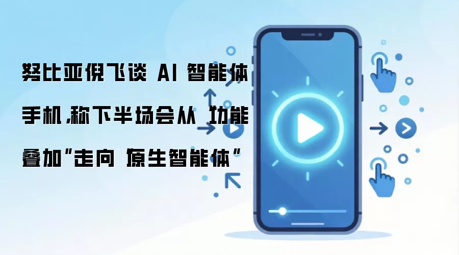 努比亚倪飞谈 AI 智能体手机，称下半场会从“功能叠加”走向“原生智能体”