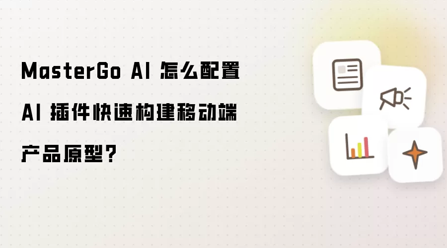 MasterGo AI 怎么配置 AI 插件快速构建移动端产品原型?