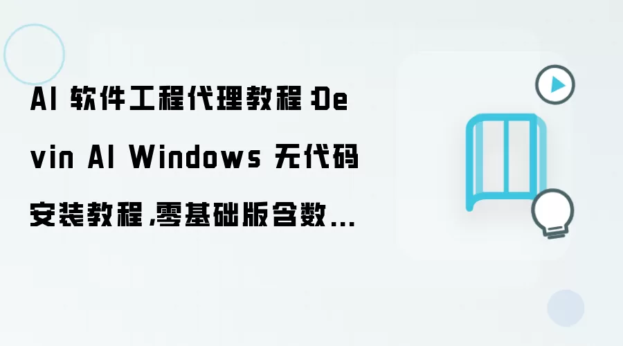 AI 软件工程袋里教程：Devin AI Windows 无代码安装教程，零基础版含数据目录迁移方法