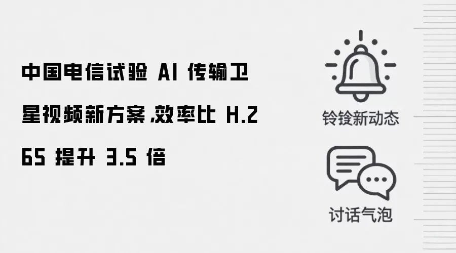 中国电信试验 AI 传输卫星视频新方案,效率比 H.265 提升 3.5 倍