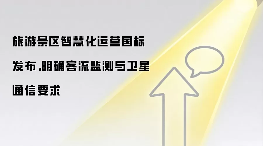 旅游景区智慧化运营国标发布，明确客流监测与卫星通信要求
