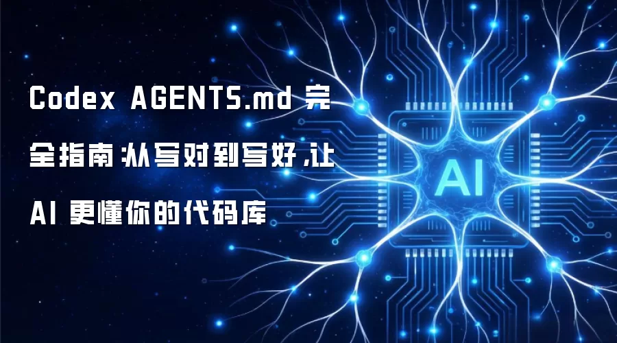 Codex AGENTS.md 完全指南:从写对到写好,让 AI 更懂你的代码库