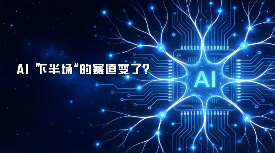 AI“下半场”的赛道变了？