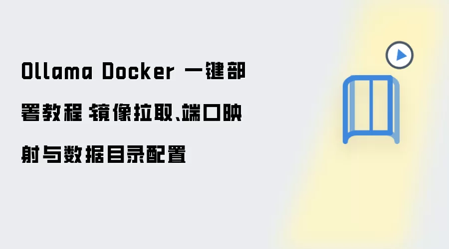 Ollama Docker 一键部署教程:镜像拉取、端口映射与数据目录配置