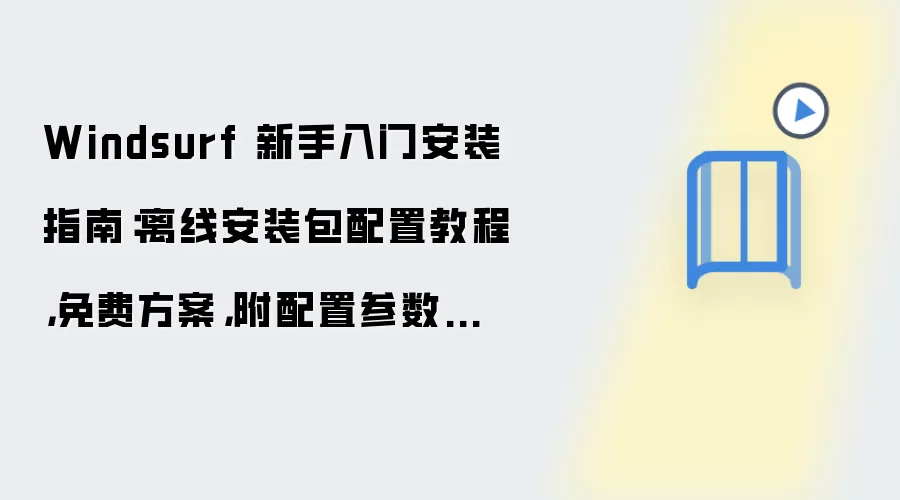 Windsurf 新手入门安装指南:离线安装包配置教程,免费方案,附配置参数和测试方法