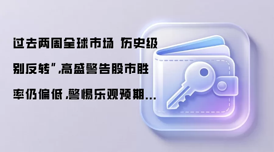 过去两周全球市场“历史级别反转”，高盛警告股市胜率仍偏低，警惕乐观预期透支