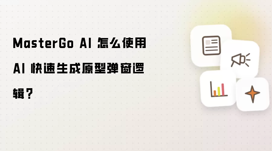 MasterGo AI 怎么使用 AI 快速生成原型弹窗逻辑？