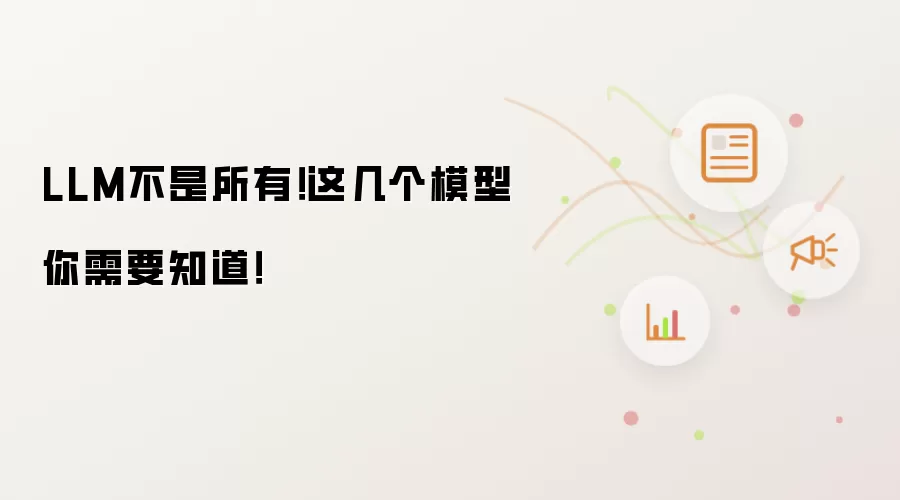 LLM不是所有!这几个模型你需要知道!