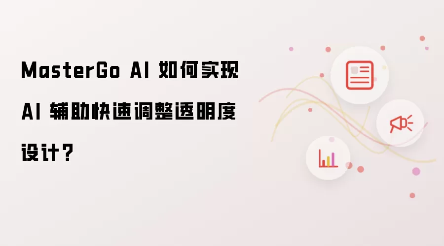 MasterGo AI 如何实现 AI 辅助快速调整透明度设计？