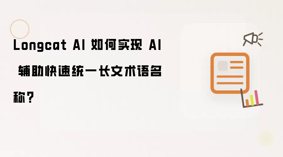 Longcat AI 如何实现 AI 辅助快速统一长文术语名称？