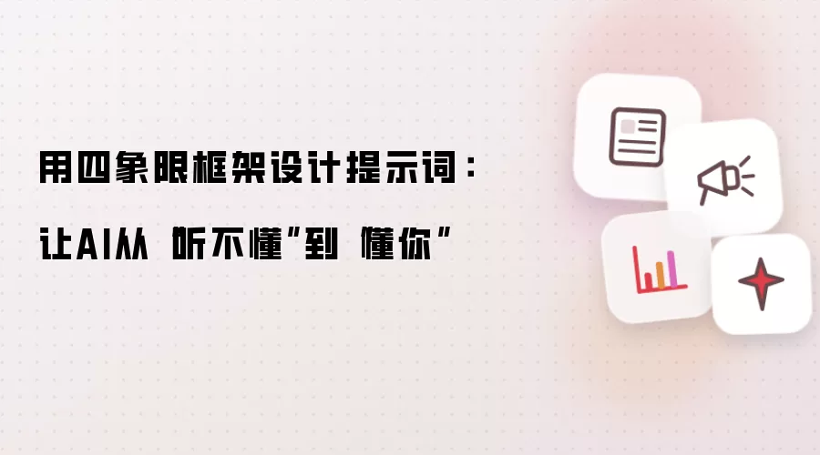 用四象限框架设计提示词：让AI从“听不懂”到“懂你”