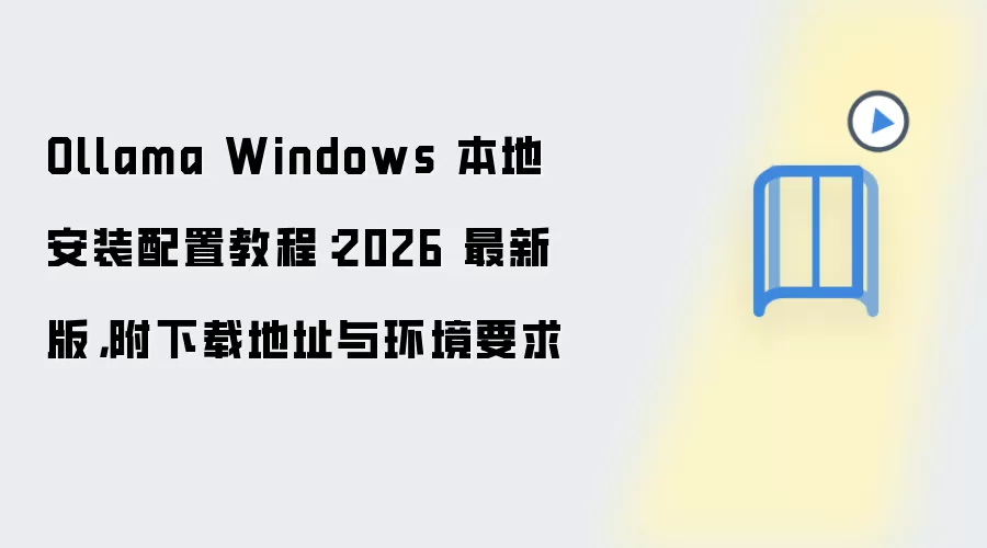 Ollama Windows 本地安装配置教程:2026 最新版,附下载地址与环境要求