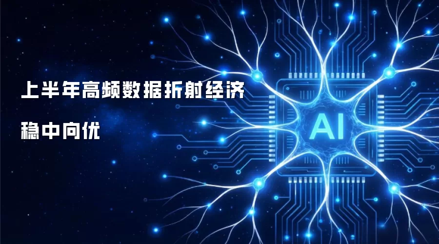 上半年高频数据折射经济稳中向优
