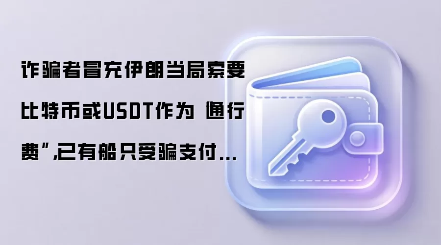 反诈者冒充伊朗当局索要比特币或USDT作为“通行费”，已有船只受骗支付后仍遭攻击