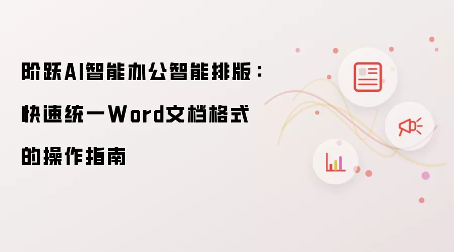 阶跃AI智能办公智能排版：快速统一Word文档格式的操作指南