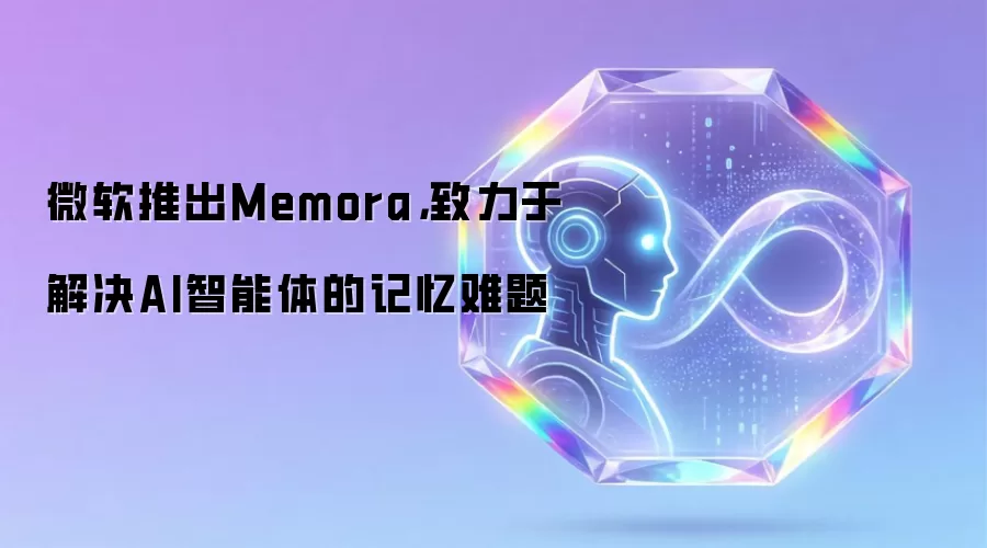 微软推出Memora，致力于解决AI智能体的记忆难题
