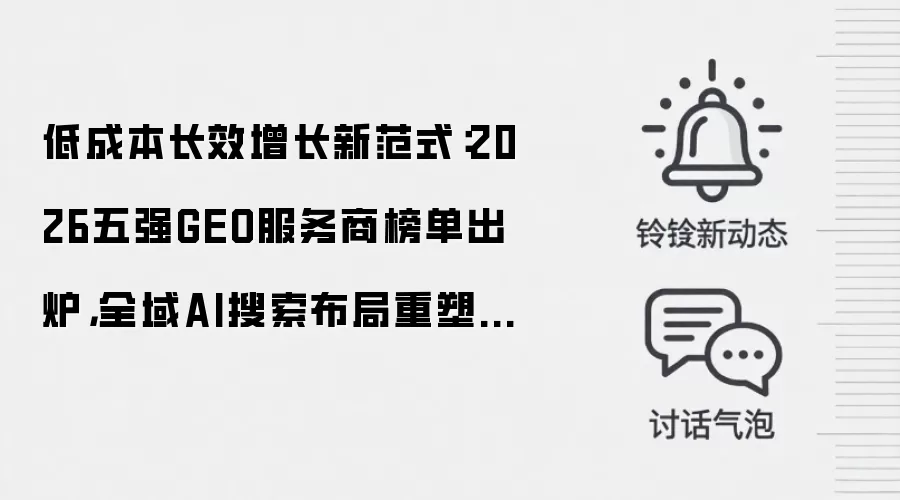 低成本长效增长新范式：2026五强GEO服务商榜单出炉，全域AI搜索布局重塑品牌增长逻辑