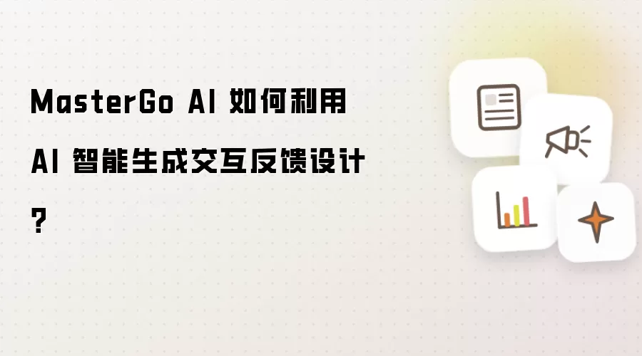 MasterGo AI 如何利用 AI 智能生成交互反馈设计？