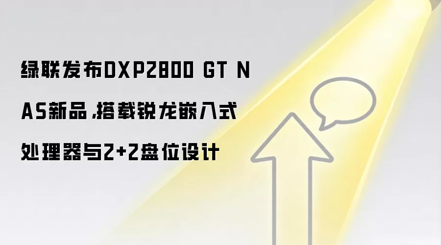 绿联发布DXP2800 GT NAS新品,搭载锐龙嵌入式处理器与2+2盘位设计