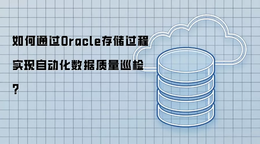 如何通过Oracle存储过程实现自动化数据质量巡检？