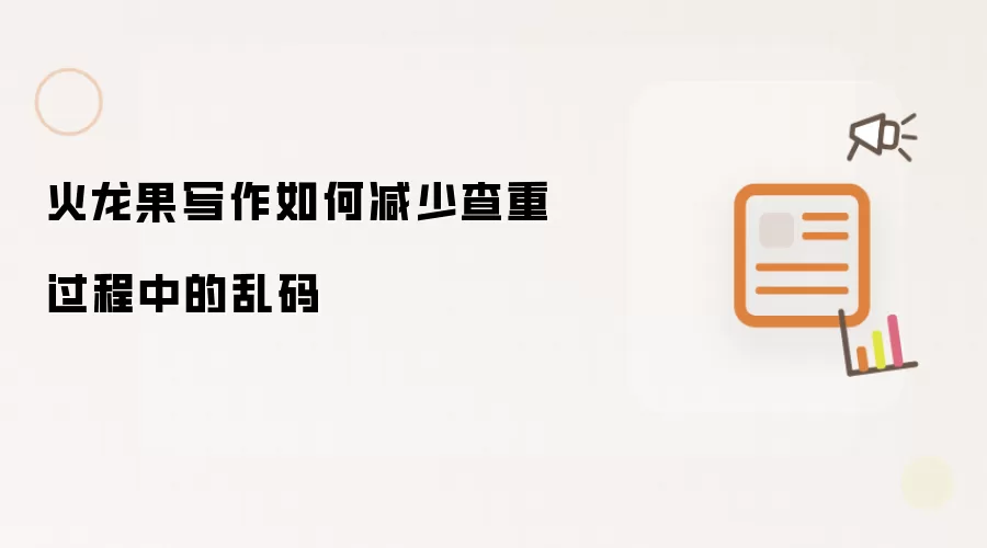 火龙果写作如何减少查重过程中的乱码