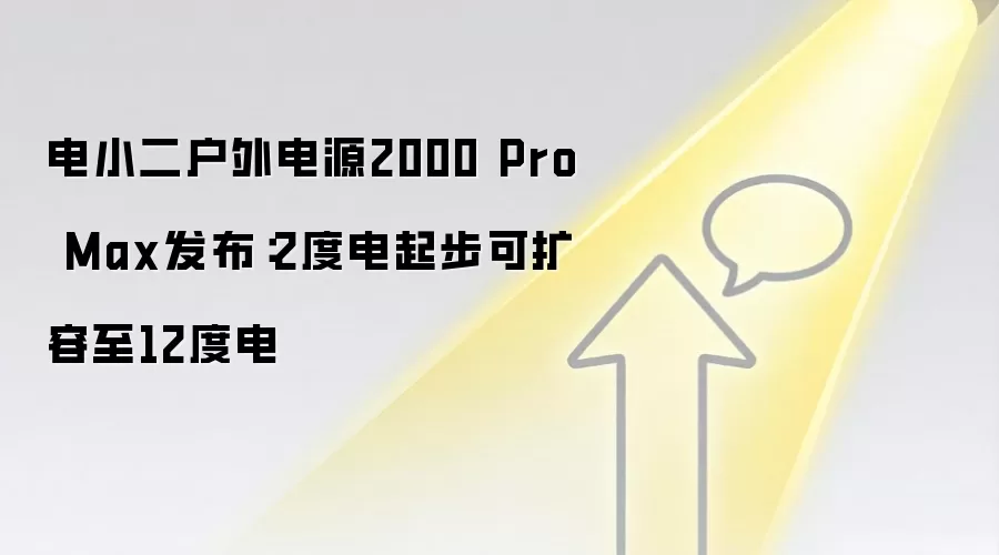 电小二户外电源2000 Pro Max发布：2度电起步可扩容至12度电