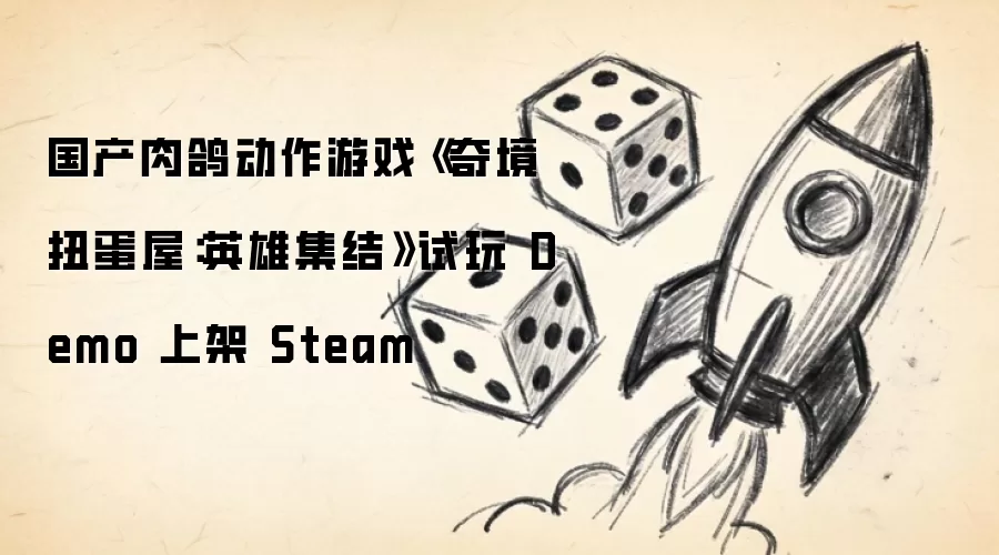 国产肉鸽动作游戏《奇境扭蛋屋：英雄集结》试玩 Demo 上架 Steam
