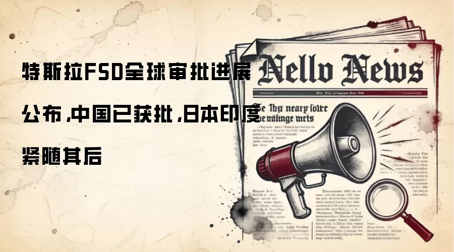 特斯拉FSD全球审批进展公布，中国已获批，日本印度紧随其后