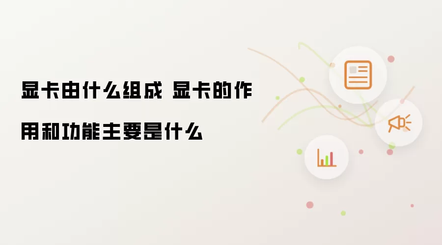 显卡由什么组成 显卡的作用和功能主要是什么