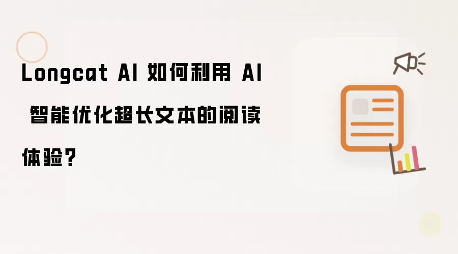 Longcat AI 如何利用 AI 智能优化超长文本的阅读体验?
