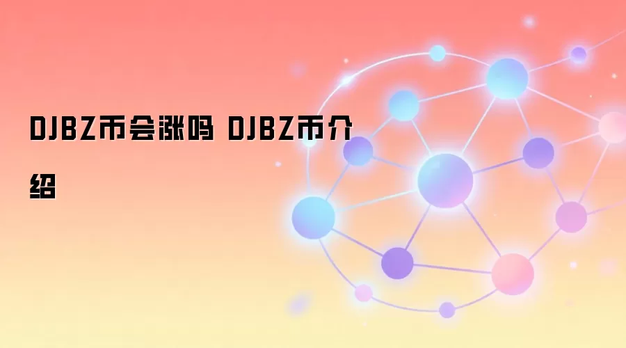 DJBZ币会涨吗 DJBZ币介绍