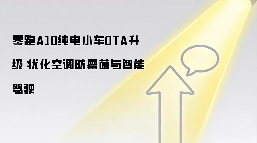 零跑A10纯电小车OTA升级:优化空调防霉菌与智能驾驶