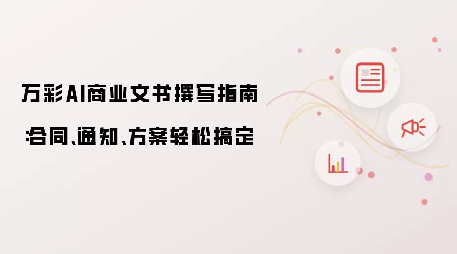 万彩AI商业文书撰写指南:合同、通知、方案轻松搞定