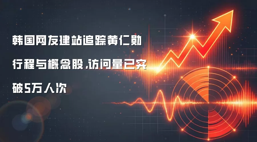 韩国网友建站追踪黄仁勋行程与概念股，访问量已突破5万人次