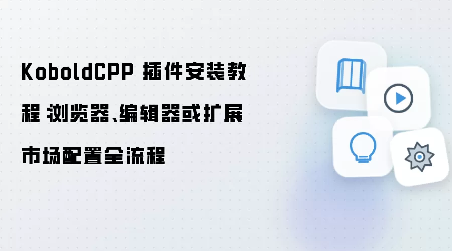 KoboldCPP 插件安装教程:浏览器、编辑器或扩展市场配置全流程