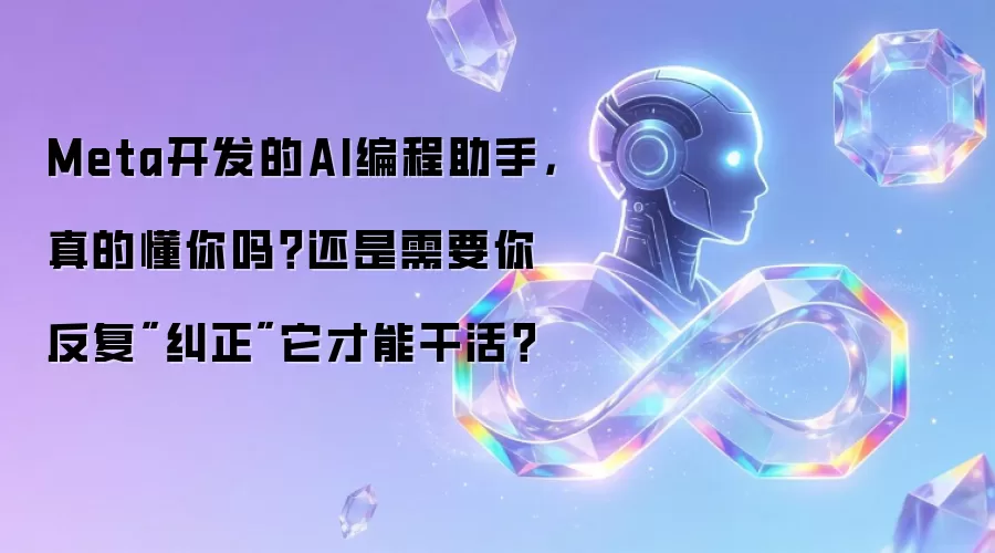 Meta开发的AI编程助手，真的懂你吗？还是需要你反复