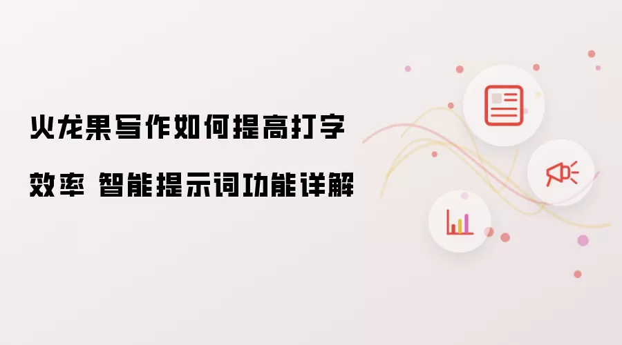 火龙果写作如何提高打字效率 智能提示词功能详解