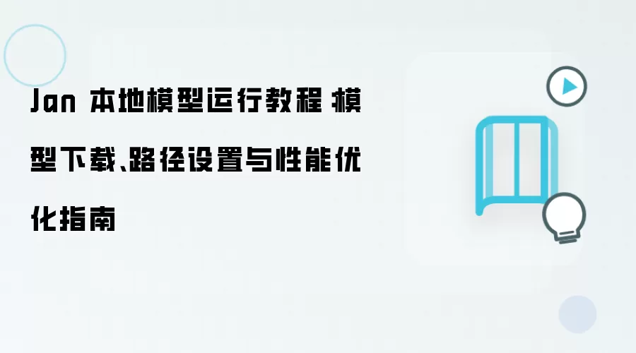 Jan 本地模型运行教程：模型下载、路径设置与性能优化指南