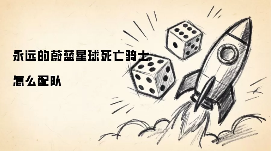 永远的蔚蓝星球死亡骑士怎么配队