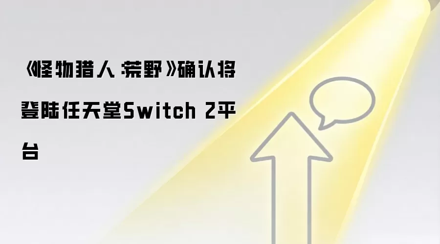 《怪物猎人：荒野》确认将登陆任天堂Switch 2平台