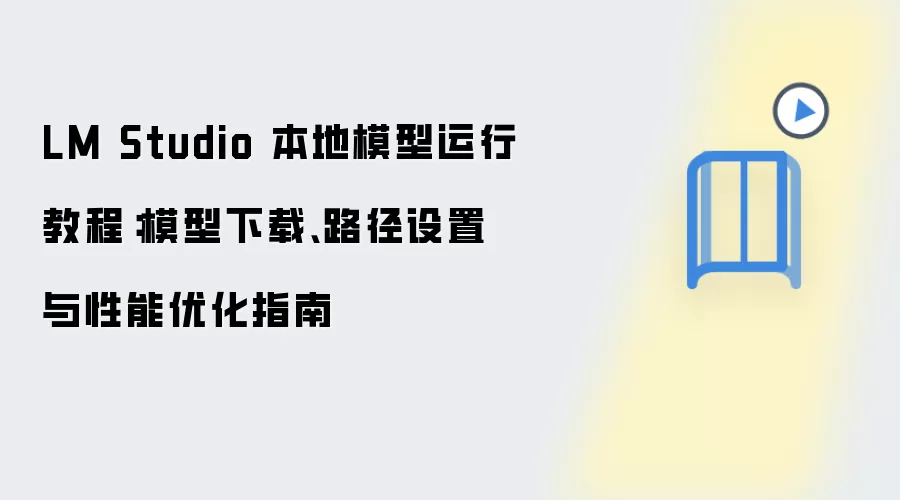 LM Studio 本地模型运行教程：模型下载、路径设置与性能优化指南