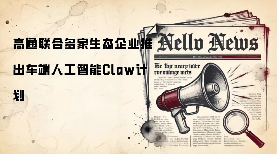 高通联合多家生态企业推出车端人工智能Claw计划