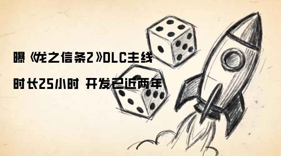曝《龙之信条2》DLC主线时长25小时 开发已近两年