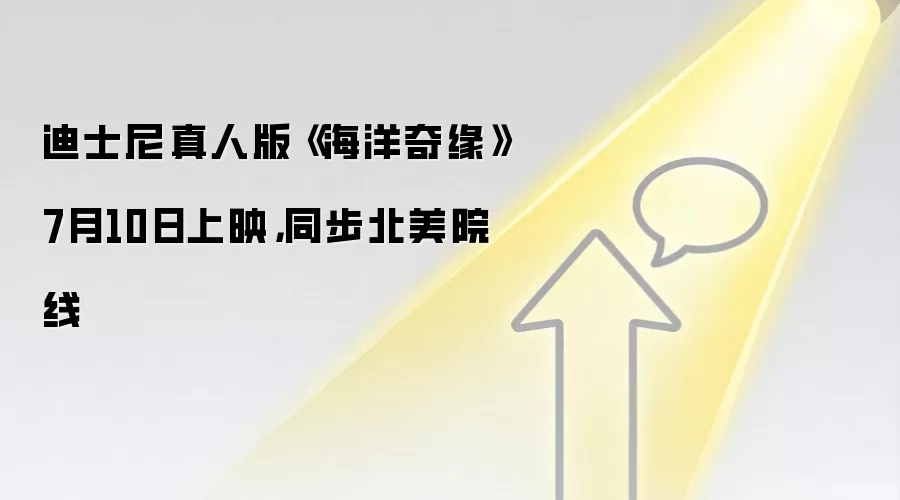 迪士尼真人版《海洋奇缘》7月10日上映，同步北美院线