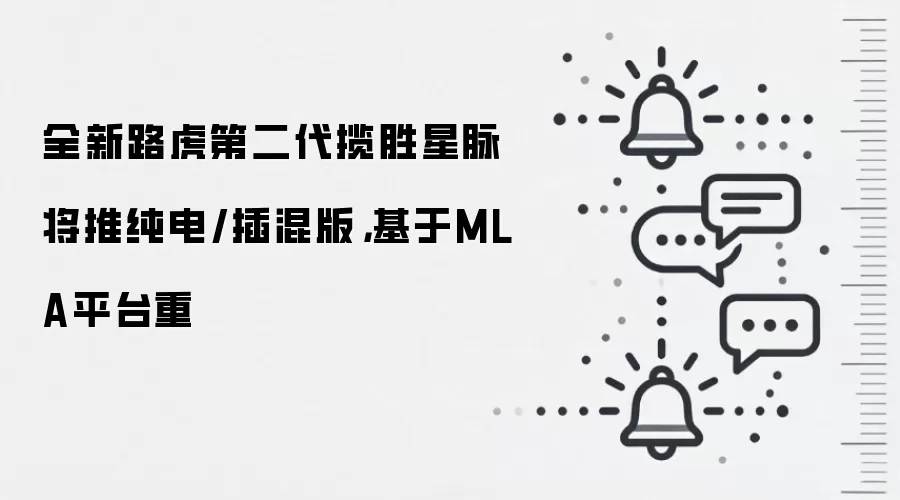 全新路虎第二代揽胜星脉将推纯电/插混版,基于MLA平台重