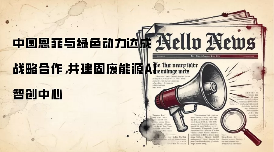中国恩菲与绿色动力达成战略合作，共建固废能源AI智创中心