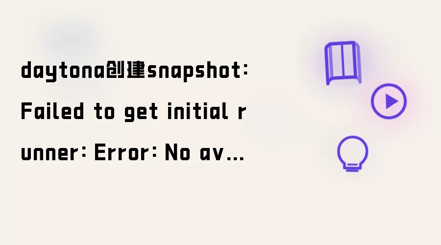 daytona创建snapshot: Failed to get initial runner: Error: No a vailable runners